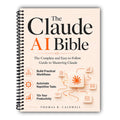 The Claude AI Bible: The Complete and Easy-to-Follow Guide to Mastering Claude – Build Practical Workflows, Automate Repetitive Tasks, and 10x Your Productivity