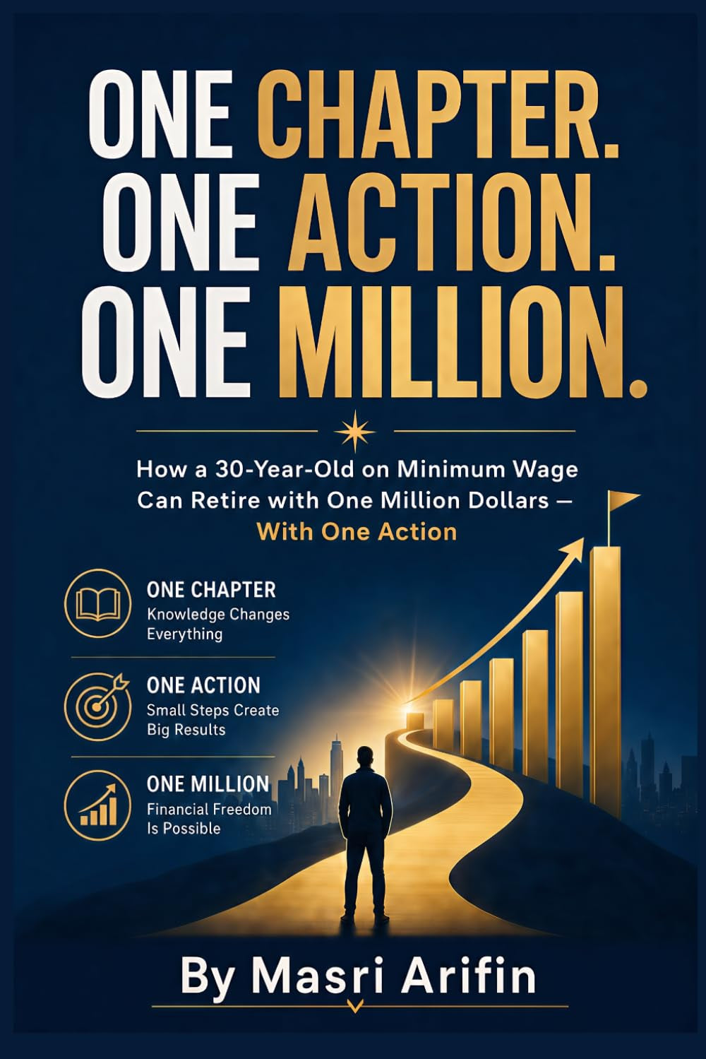 One Chapter. One Action. One Million.: How a 30-Year-Old on Minimum Wage Can Retire with One Million Dollars — With One Action (The Kwok Legacy Retirement Project)