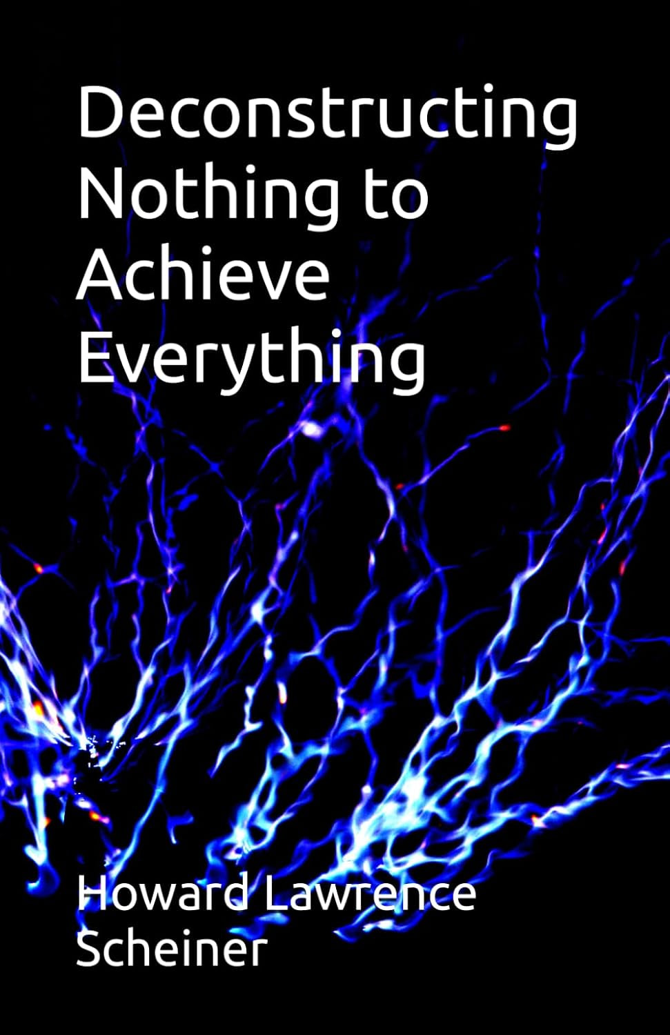 Deconstructing Nothing to Achieve Everything (Anthology of a Soul--Awakening to Illumination)