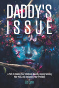 Daddy's Issue: A Path to Healing Your Childhood Wounds, Reprogramming Your Mind, and Reclaiming Your Freedom.