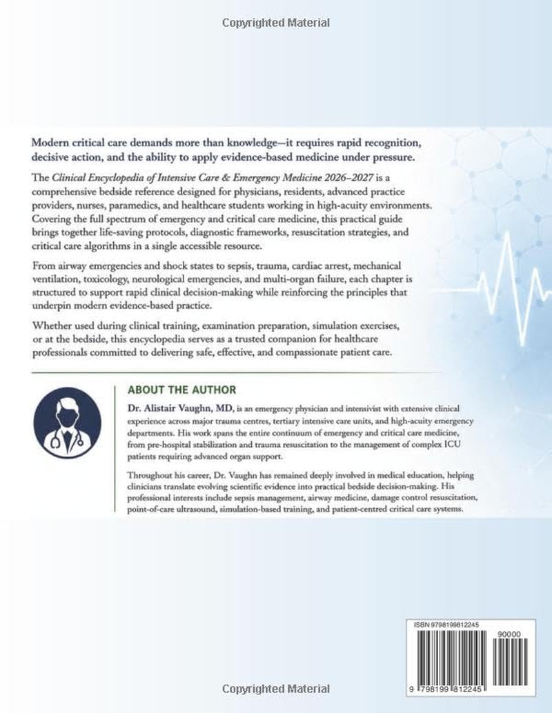Clinical Encyclopedia of Intensive Care & Emergency Medicine 2026–2027: The Ultimate Manual of Life-Saving Protocols, Critical Care Algorithms, and Rapid-Response Clinical Strategies