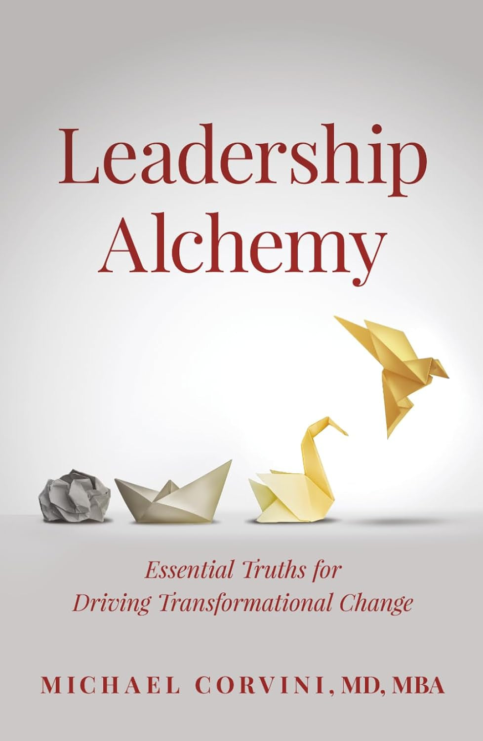 Leadership Alchemy: Essential Truths for Driving Transformational Change (The Leadership Alchemy Series)