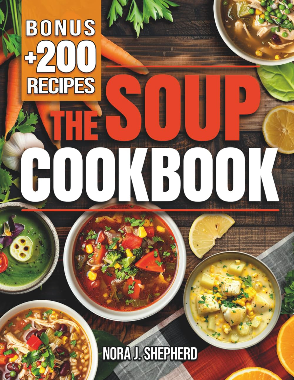 The Soup Cookbook: Turn Everyday Ingredients into Comforting and Nourishing Bowls with Simple Recipes to Satisfy Any Occasion and Every Diet.
