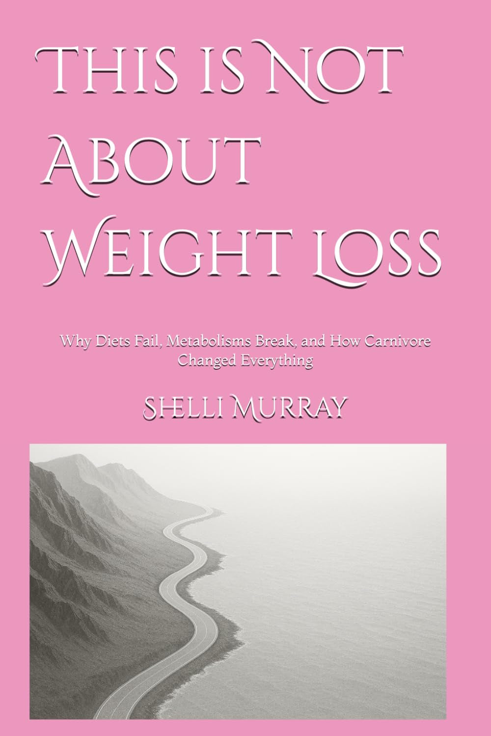 This is Not About Weight Loss: Why Diets Fail, Metabolisms Break, and How Carnivore Changed Everything