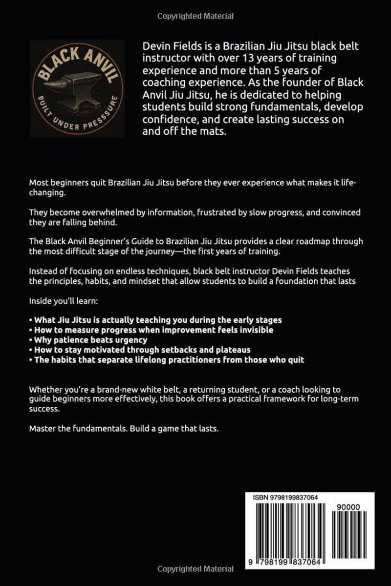 The Black Anvil Beginner’s Guide to Brazilian Jiu Jitsu: Master the Fundamentals. Build a Game That Lasts.