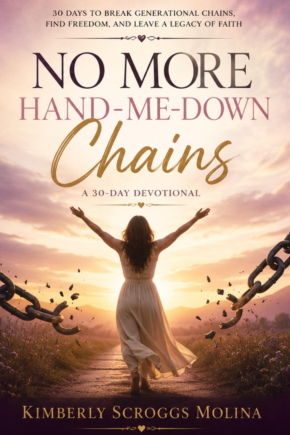 No More Hand-Me-Down Chains: Cutting Generational Curses and Walking in Freedom Through Christ