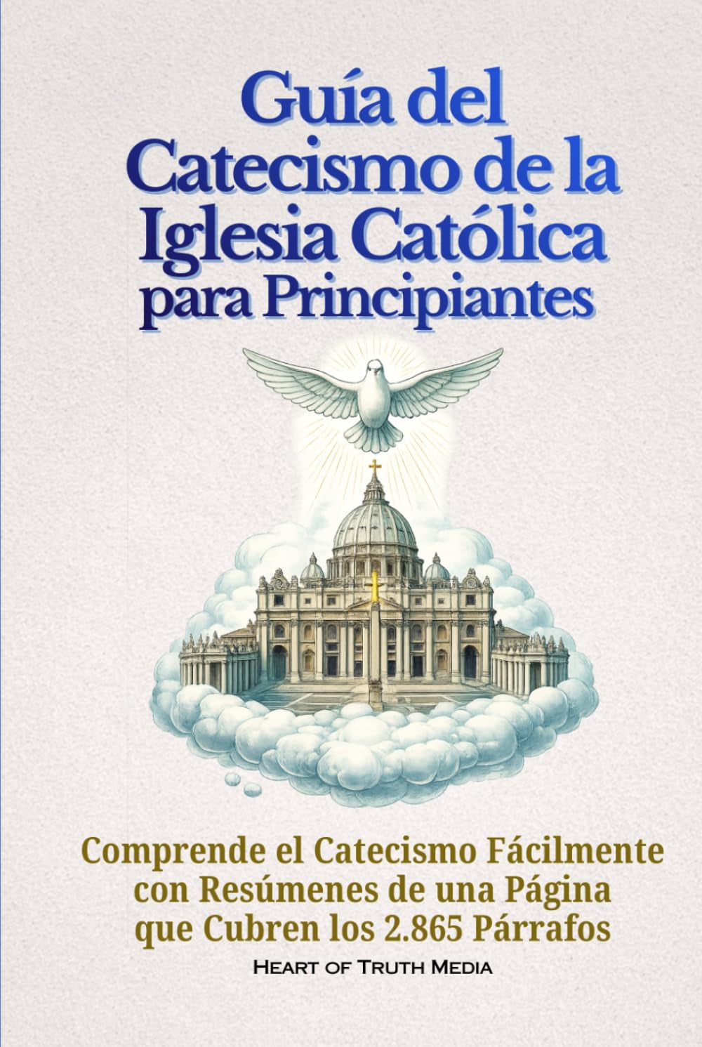 Guía del Catecismo de la Iglesia Católica para Principiantes: Comprende el Catecismo Fácilmente con Resúmenes de una Página que Cubren los 2.865 Párrafos (Catholicism for Beginners) (Spanish Edition)