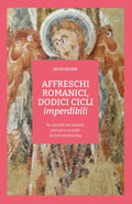 AFFRESCHI ROMANICI, DODICI CICLI imperdibili: Viaggio tra i più belli mai realizzati, osservati e raccontati da beforechartres.blog (I libri di Before Chartres) (Italian Edition)