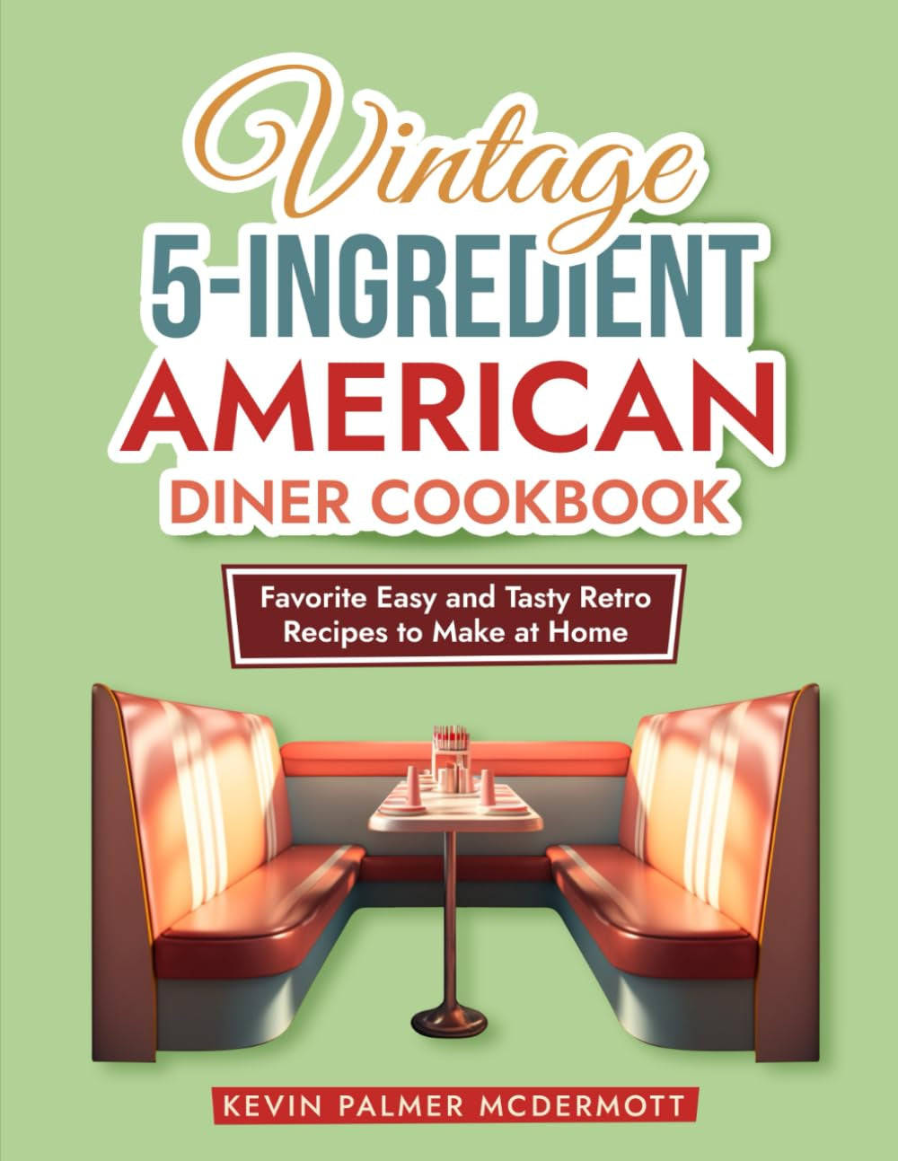 Vintage 5-Ingredient American Diner Cookbook: Favorite Easy and Tasty Retro Recipes to Make at Home (Vintage and Retro Cookbooks)