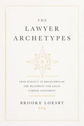 The Lawyer Archetypes: From Burnout to Breakthrough: The Blueprint for Legal Career Alignment