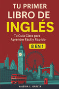 Tu Primer Libro De Inglés: [8 in 1] Tu Guía Clara para Aprender Inglés Rápidamente (Spanish Edition)