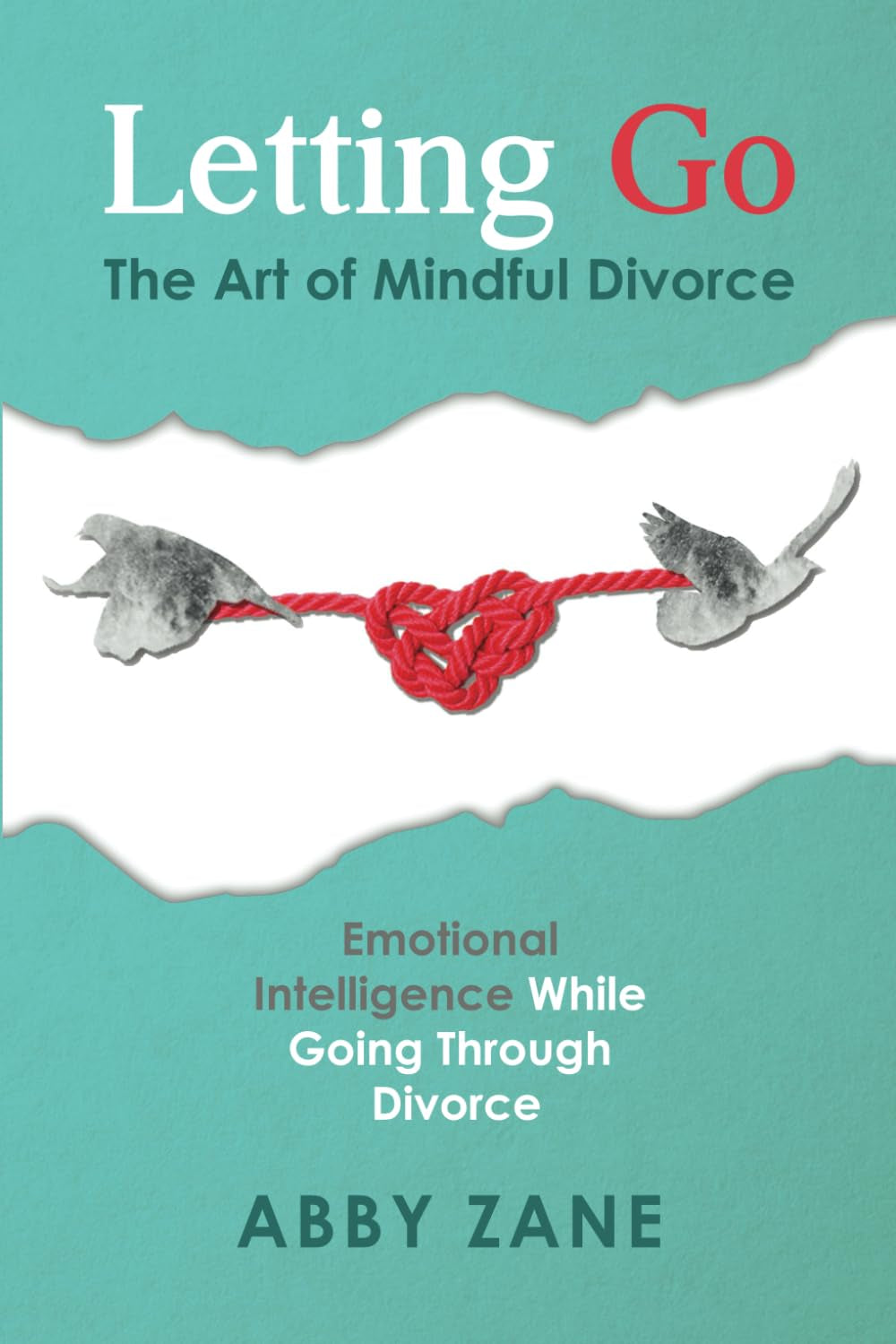 Letting Go: The Art of Mindful Divorce: Emotional Intelligence While Going Through Divorce
