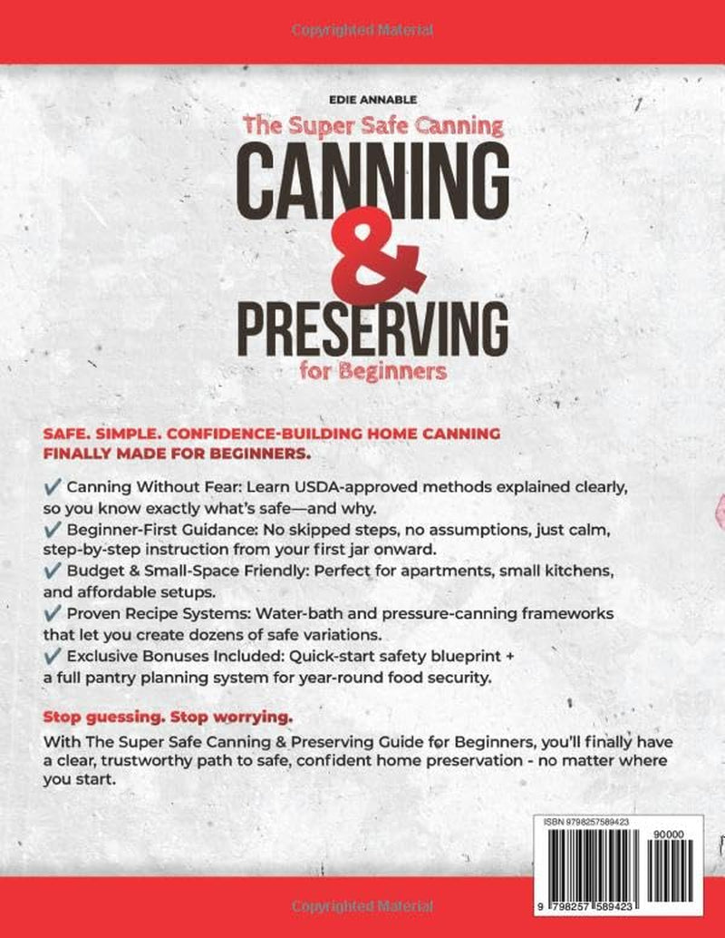 The Super Safe Canning & Preserving Guide for Beginners: A Step-by-Step System to Preserve Food Safely, Avoid Costly Mistakes, and Build a Reliable Home Pantry—Even If You’ve Never Canned Before