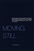 Moving. Still.: Moving forward while learning to be a better navigator. How capable people navigate decisions when ambition, growth, or the pressure to keep performing begin to pull them off course.