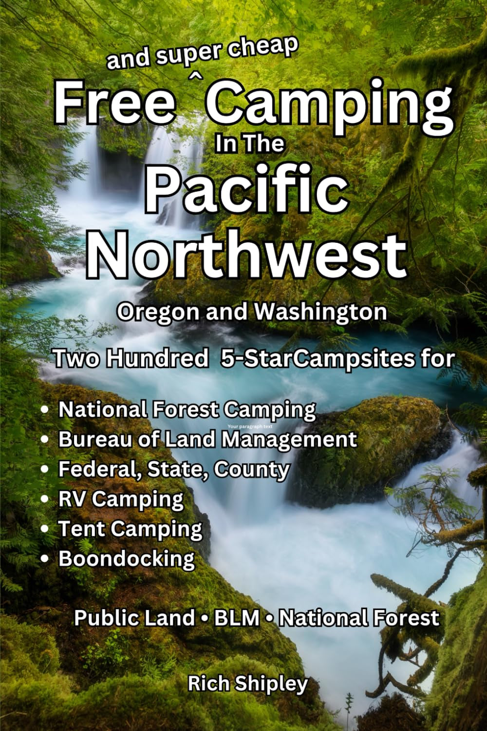 Free and Super Cheap Camping in the Pacific Northwest: Two Hundred 5-Star Campsites for National Forest Camping, BLM, Federal, State, County, RV Camping, Tent Camping, Boondocking