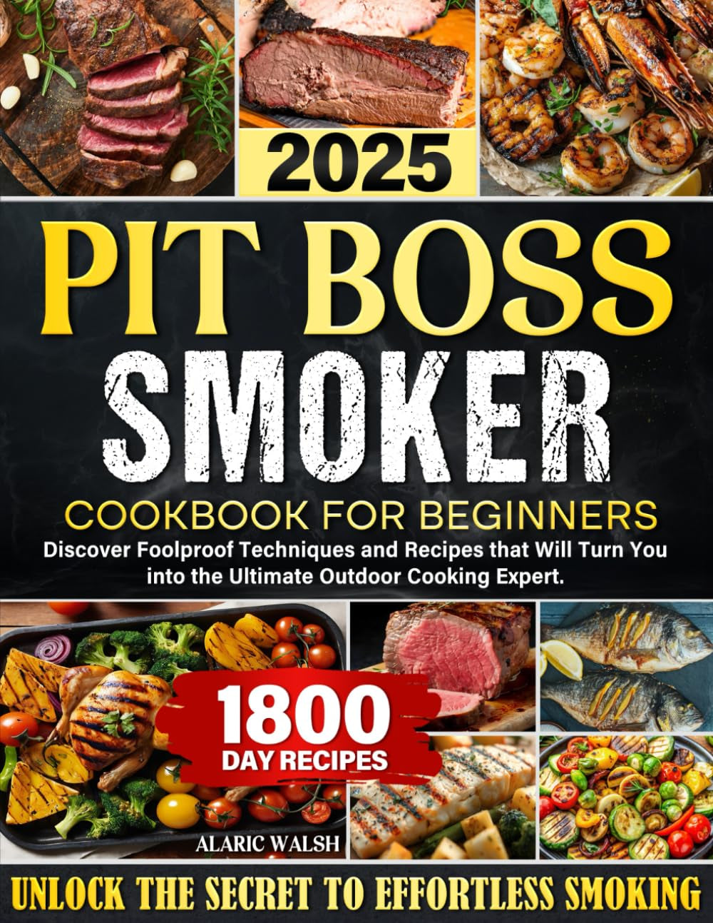 Pit Boss Smoker Cookbook for Beginners: Discover Foolproof Techniques and Recipes that Will Turn You into the Ultimate Outdoor Cooking Expert