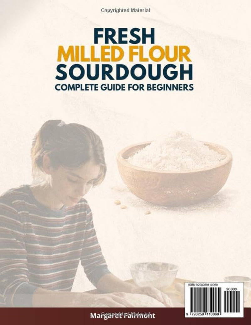 Fresh-Milled Flour Sourdough Complete Guide for Beginners: 50 Full-Color, Step-by-Step Recipes - A Practical System for Adjusting, Troubleshooting, and Baking with Freshly Milled Grains