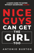 Nice Guys Can Get the Girl Too: A Man's Guide to Dating Without Sacrificing Values (The Confidence Collection)