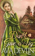 Don't Give a Fig: A Slow Burn Regency Romance (Ladies' Revenge Club)