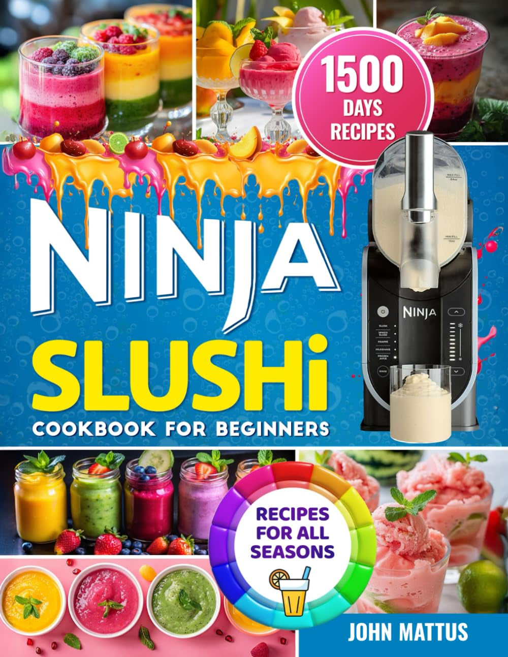 Ninja Slushi Cookbook for Beginners: the ultimate guide for Create Irresistible and quick slushies frappe and frozen drinks, perfect for any season, including low calories and sugar-free recipes