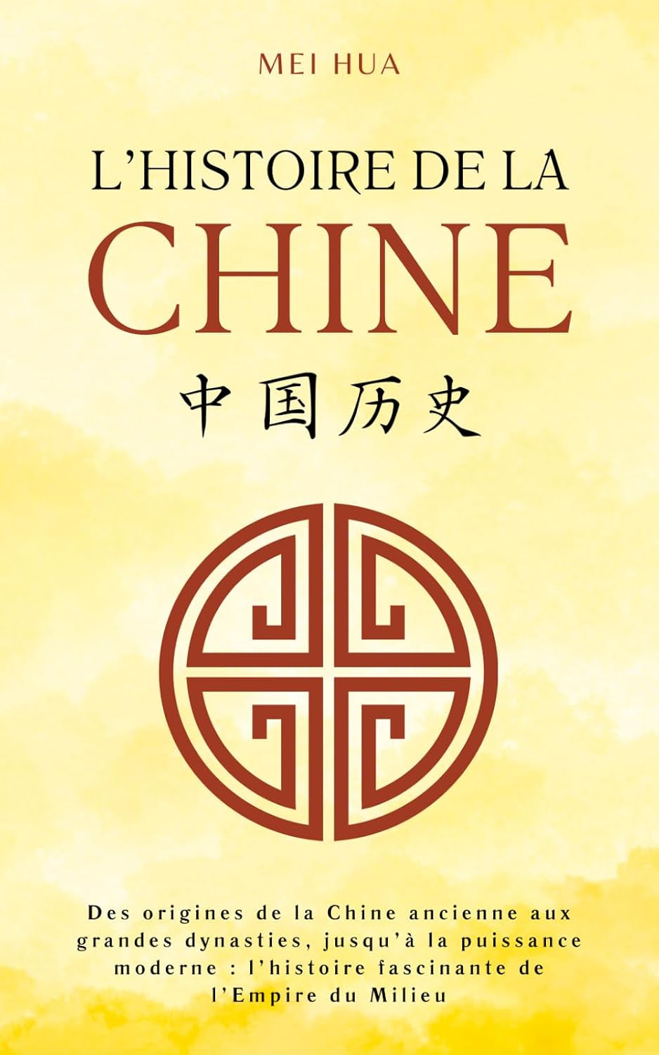 Histoire de la Chine: Des origines de la Chine ancienne aux grandes dynasties, jusqu’à la puissance moderne : l’histoire fascinante de l’Empire du Milieu (French Edition)