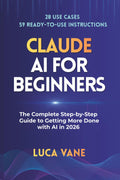 CLAUDE AI for Beginners: The Complete Step-by-Step Guide to Getting More Done with AI in 2026