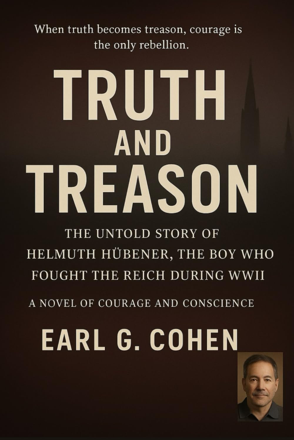 TRUTH AND TREASON: THE UNTOLD STORY OF HELMUTH HÜBENER, THE BOY WHO FOUGHT THE REICH DURING WWII. A NOVEL OF COURAGE AND CONSCIENCE.