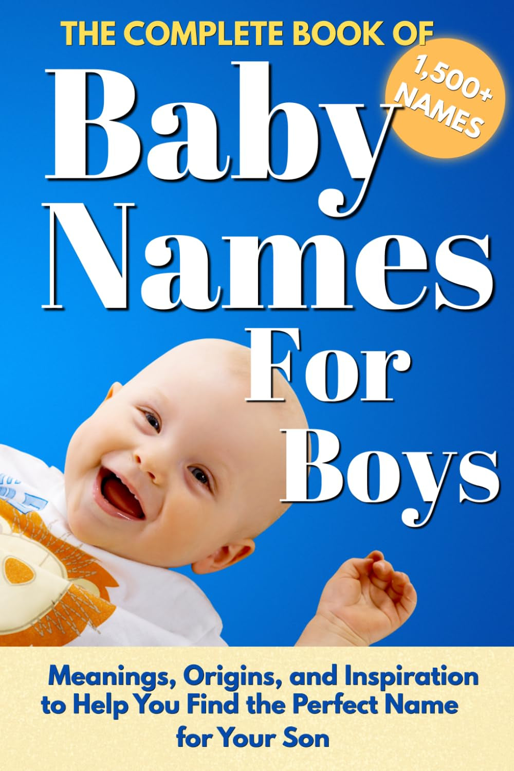 The Complete Book Of Baby Names For Boys: Meanings, Origins, and Inspiration to Help You Choose the Perfect Name for Your Son (Baby Names Reference Guides)
