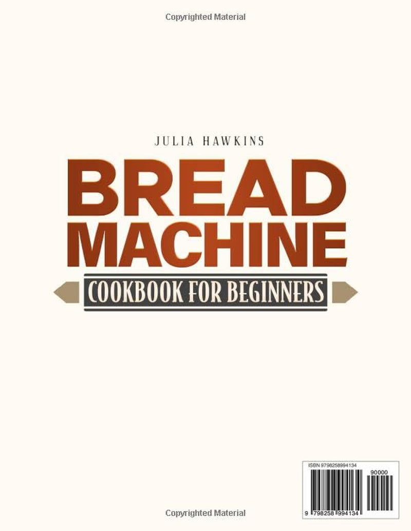 Bread Machine Cookbook for Beginners: A Simple Path to Fresh Homemade Bread with Foolproof Instructions, Accurate Measurements and Family-Friendly Recipes | Full Color