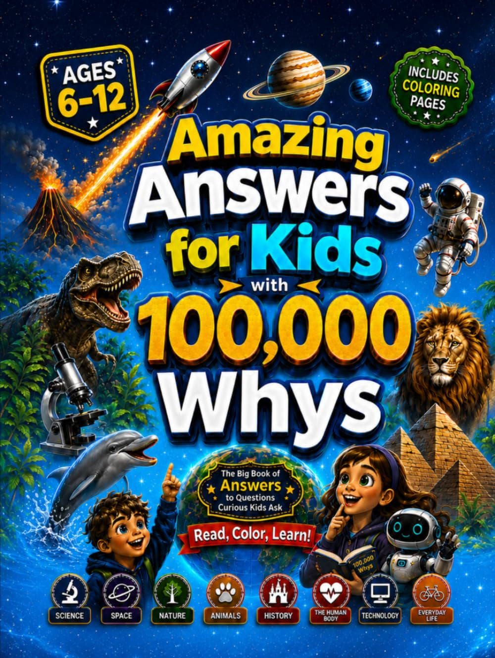Amazing Answers for Kids With 100,000 Whys: The Big Book of Answers to Questions Curious Kids Ask About Science, Space, Nature, Animals, History, The Human Body, Technology & AI, and Everyday Life