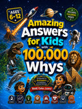 Amazing Answers for Kids With 100,000 Whys: The Big Book of Answers to Questions Curious Kids Ask About Science, Space, Nature, Animals, History, The Human Body, Technology & AI, and Everyday Life