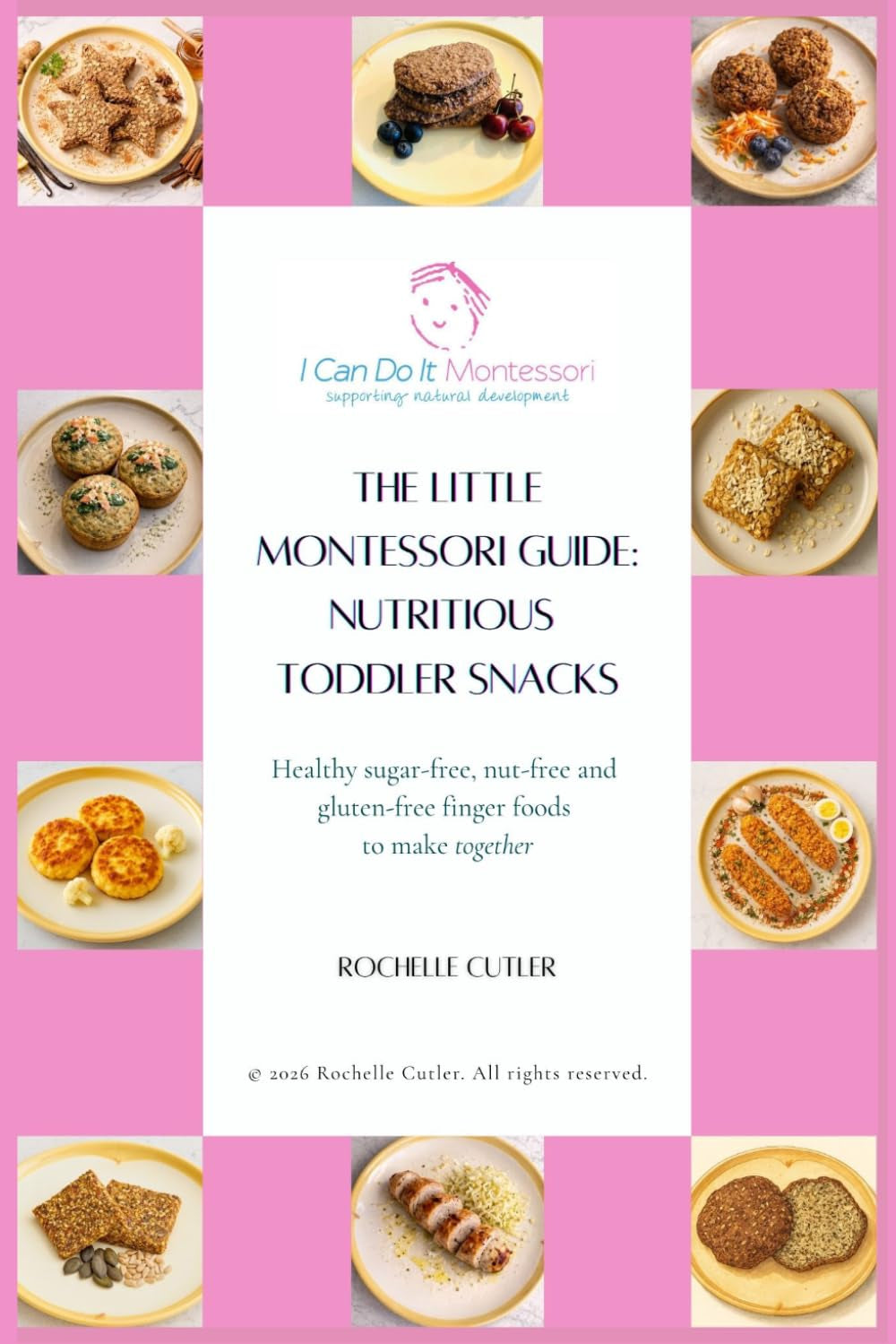 The Little Montessori Guide: Nutritious Toddler Snacks: Healthy sugar-free, nut-free and gluten-free finger foods to make together