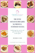The Little Montessori Guide: Nutritious Toddler Snacks: Healthy sugar-free, nut-free and gluten-free finger foods to make together