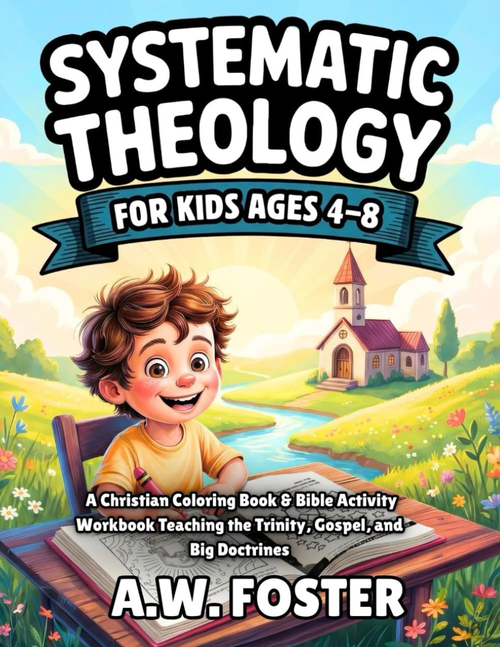 Systematic Theology for Kids Ages 4-8: A Christian Coloring Book & Bible Activity workbook Teaching the Trinity, Gospel, and Big Doctrines