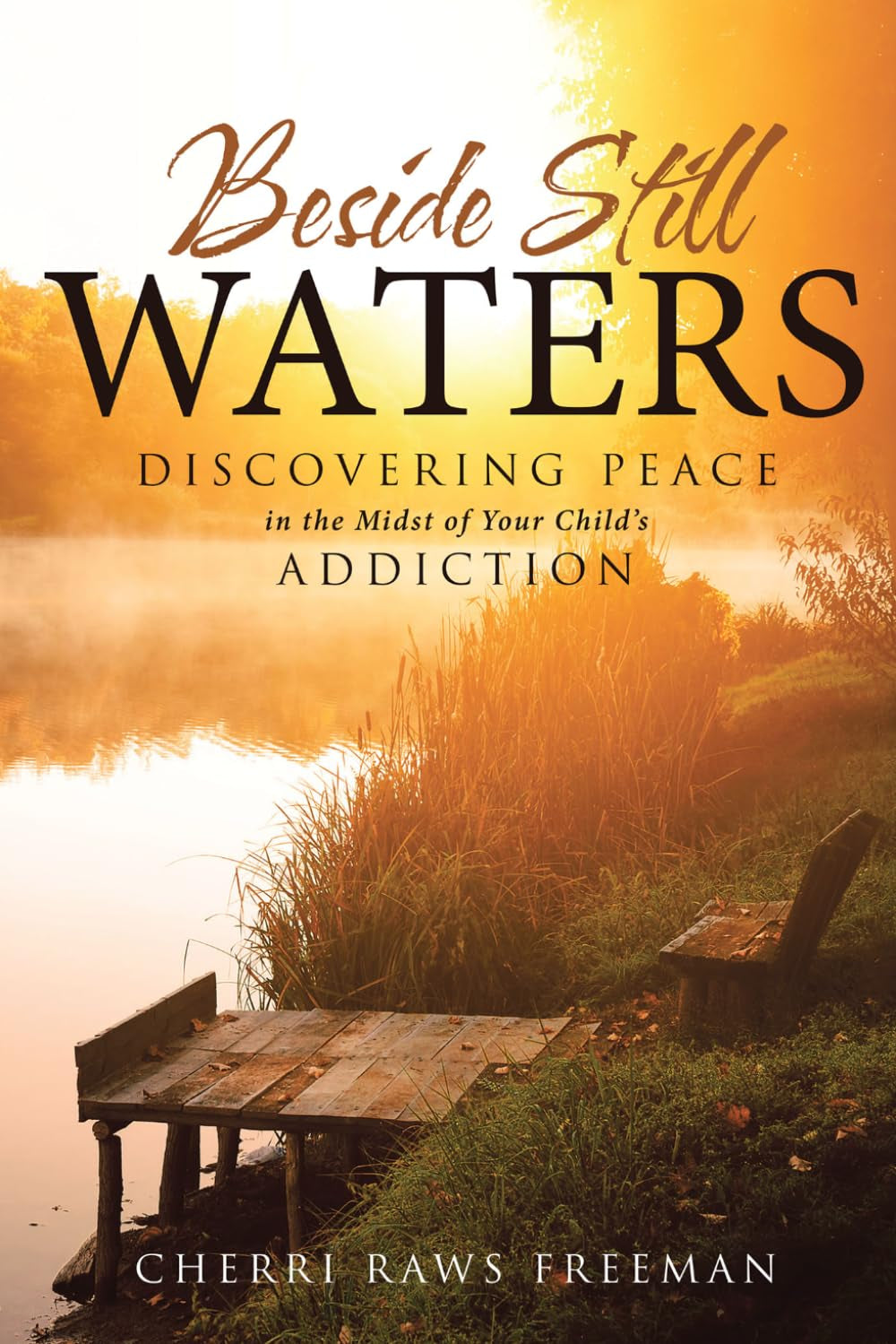 Beside Still Waters: Discovering Peace in the Midst of Your Child's Addiction