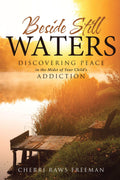 Beside Still Waters: Discovering Peace in the Midst of Your Child's Addiction