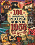 101 Things Only People Born in 1956 Will Remember: The Ultimate Nostalgia Book for Baby Boomers, A Memory Recall Journey Through the 50s, 60s, and 70s ... (Remember When: Year You Were Born Series)
