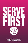 Serve First: The Volleyball Journal & Tracker for Teen Athletes: Game Stats, Tournament Scouting Reports, Practice Goals, Mental Game. Put In the Work. Know Your Game. Own Your Season.