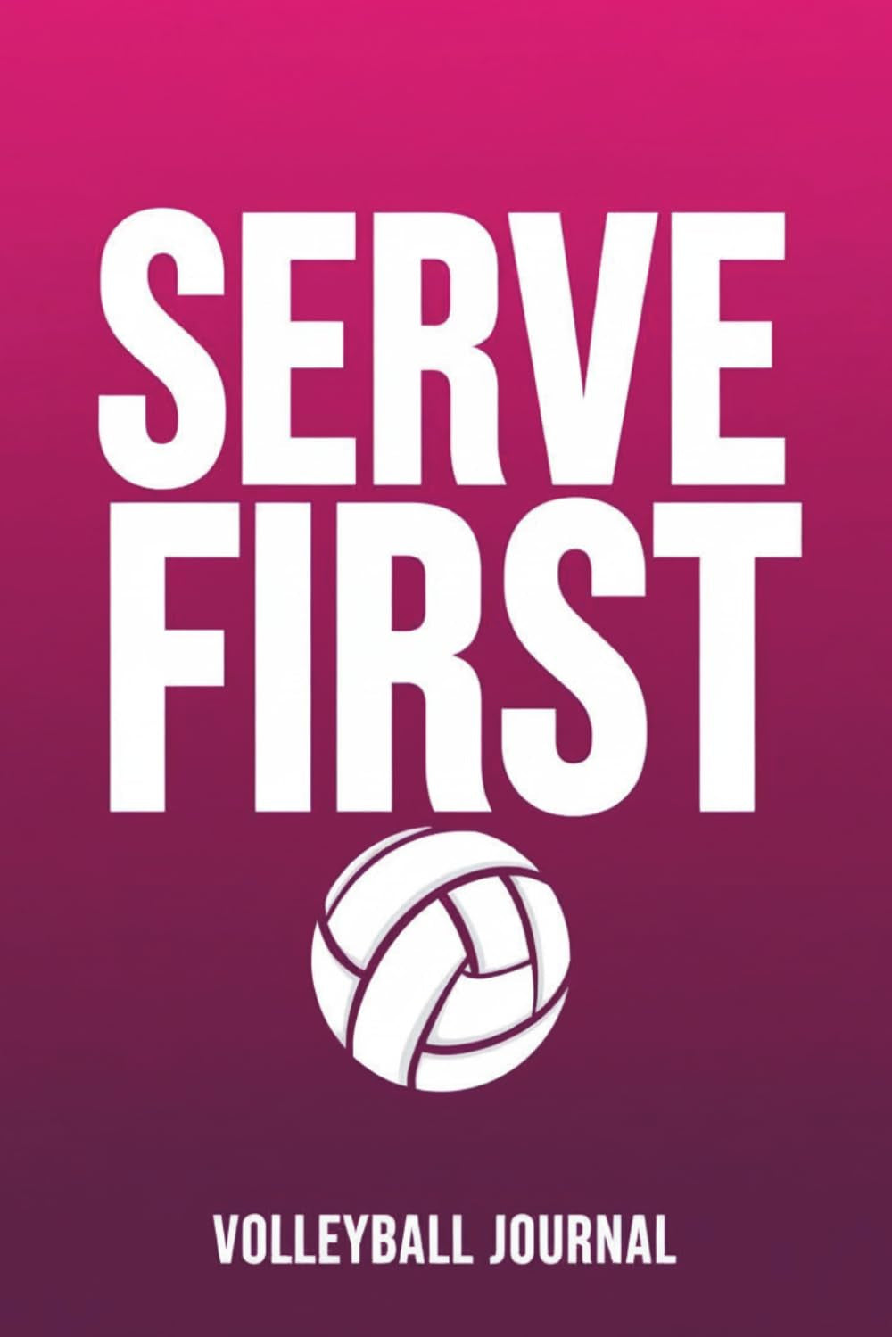 Serve First: The Volleyball Journal & Tracker for Teen Athletes: Game Stats, Tournament Scouting Reports, Practice Goals, Mental Game. Put In the Work. Know Your Game. Own Your Season.