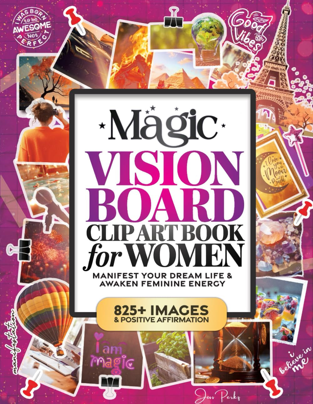 The Magic Vision Board Clip Art Book for Women: Manifest Your Dream Life, Awaken Feminine Energy & Create Lucky Girl Syndrome with 825+ Stunning Images, Inspiring Quotes & Positive Affirmations