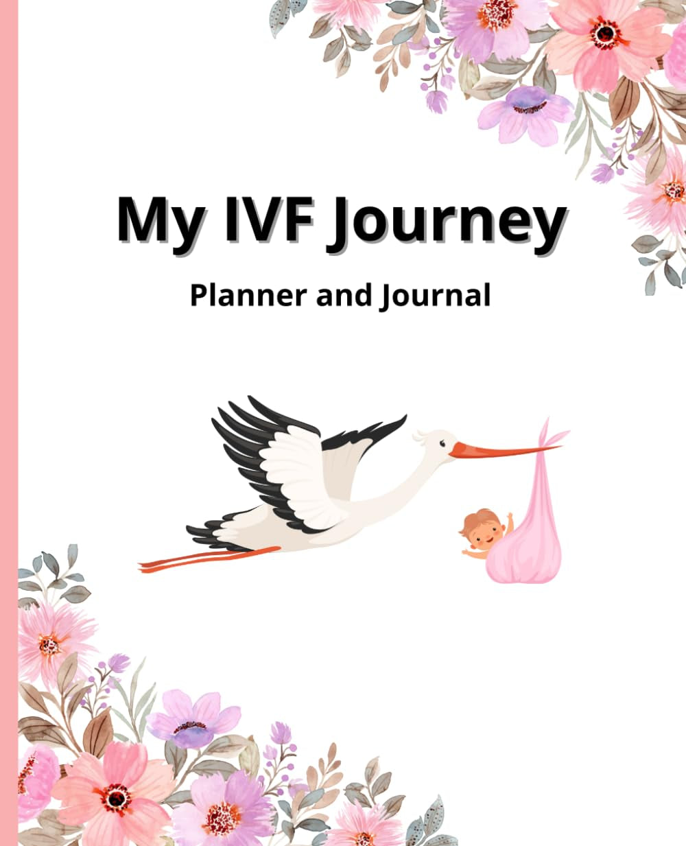 My IVF Journey Planner and Journal: 3-In-1 In Vitro Fertilization Planner, Journal, And Coloring Book For Women Going Through Fertility Treatments On Their Journey Towards Baby Steps