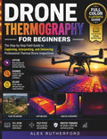 Drone Thermography for Beginners: The Step-by-Step Field Guide to Capturing, Interpreting, and Delivering Professional Thermal Drone Inspections