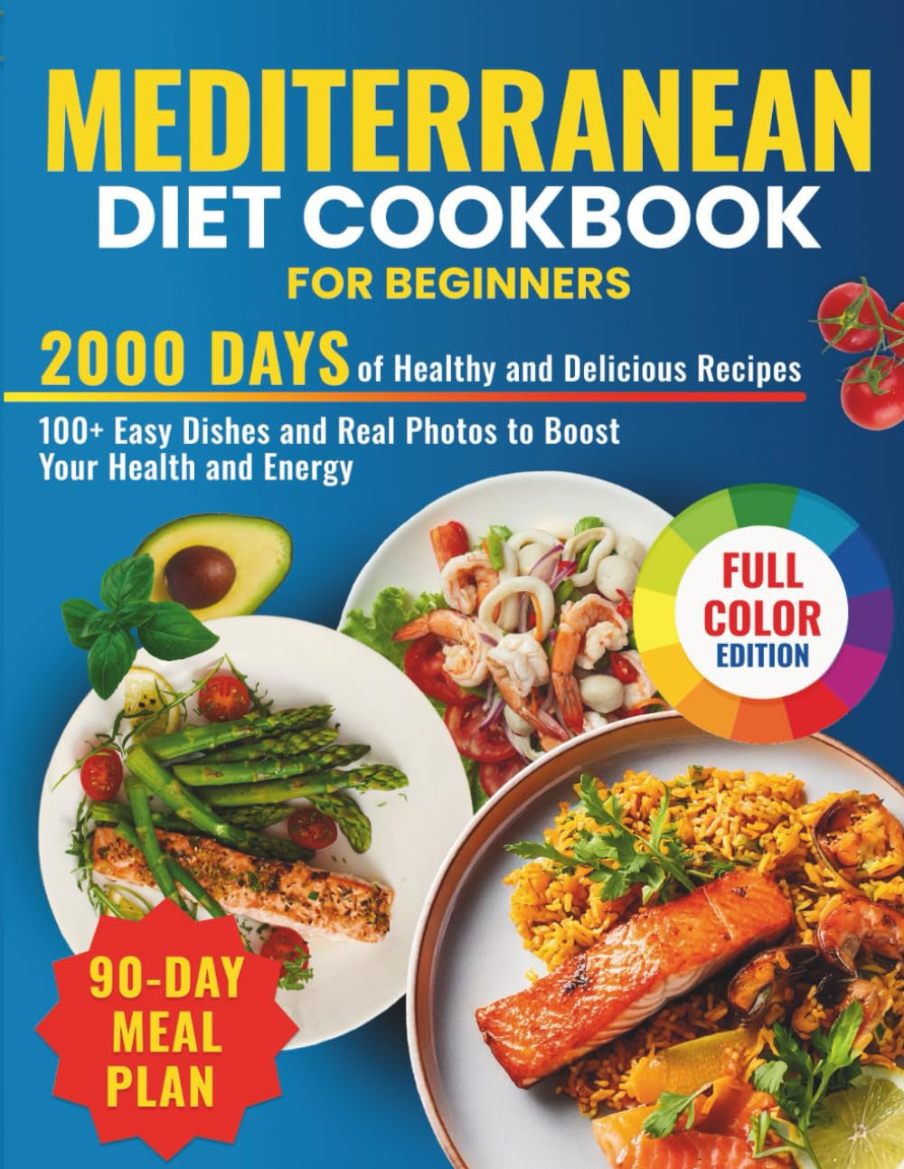 Mediterranean Diet Cookbook for Beginners: 2000 Days of Healthy and Delicious Recipes with 100+ Easy Dishes and Real Photos to Boost Your Health and Energy. Includes a 90-Day Meal Plan