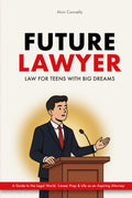 Future Lawyer - Law For Teens With Big Dreams: A Guide To The Legal World, Career Prep And Life As An Aspiring Attorney