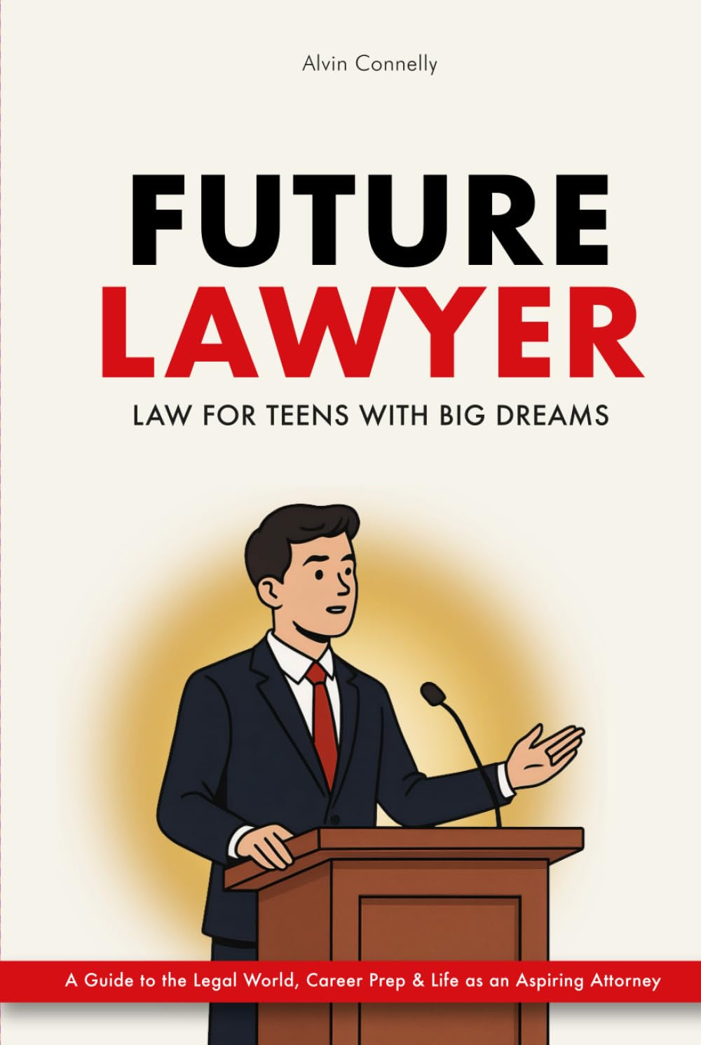 Future Lawyer - Law For Teens With Big Dreams: A Guide To The Legal World, Career Prep And Life As An Aspiring Attorney