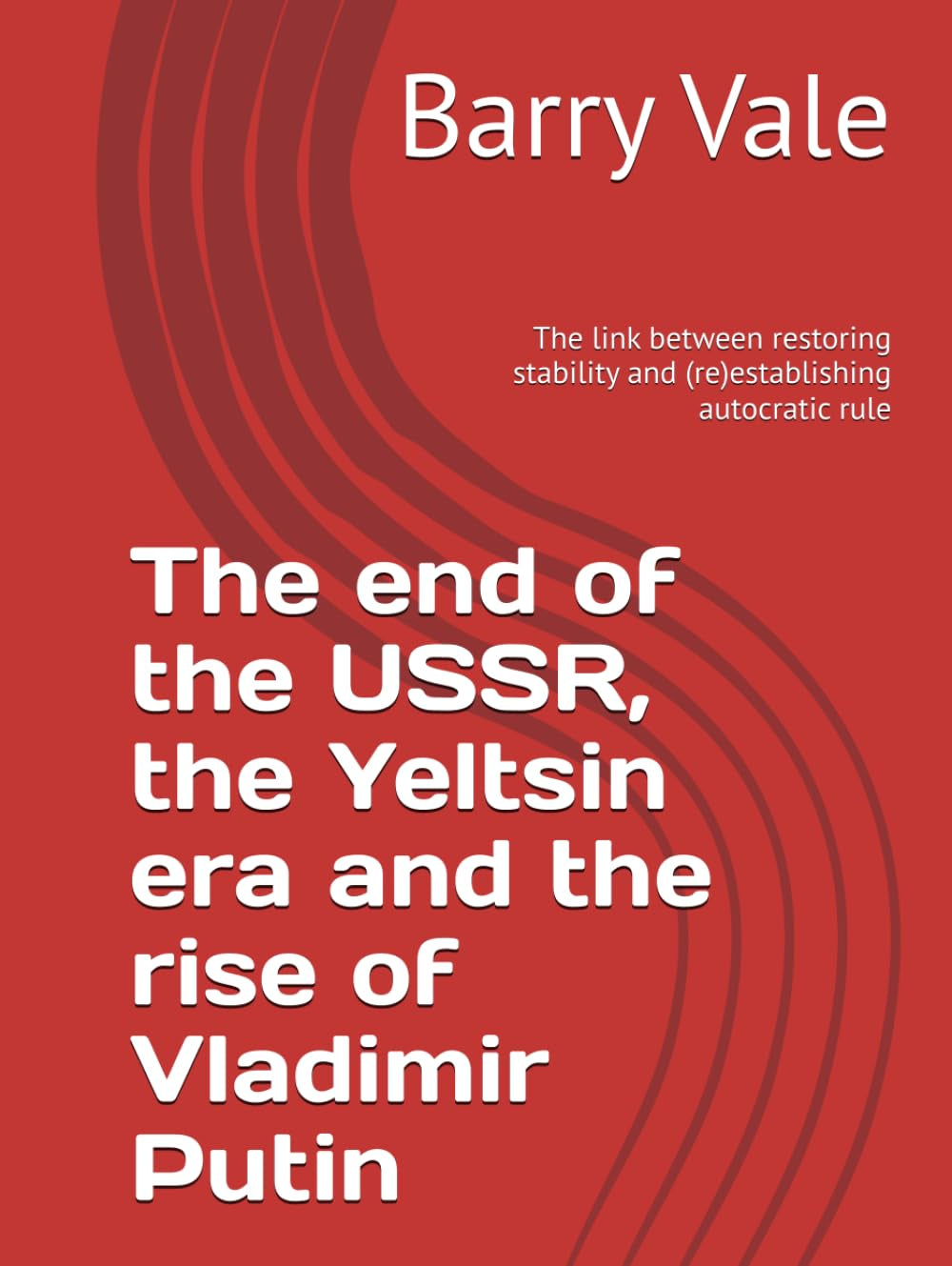 The end of the USSR, the Yeltsin era and the rise of Vladimir Putin: The link between restoring stability and (re)establishing autocratic rule