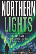 Northern Lights Travel Guide: What No One Tells You Before You Go (The Curious Field Guide Series)