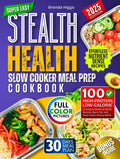 Stealth Health Slow Cooker Meal Prep Cookbook: 100 High‑Protein, Low‑Calorie Crockpot Meals to Build Muscle, Burn Fat, and Save Hours Every Week