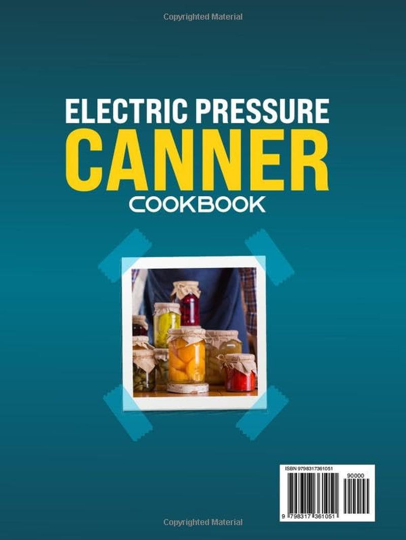 Electric Pressure Canner Cookbook: Master The Art Of Pressure Canning – 100 Trusted Recipes For Safe, Delicious, And Shelf-stable Preserves Including Meats, Vegetables, Soups, Sauces,And Sweet Spread