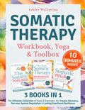 The Somatic Therapy Workbook, Toolbox & Yoga: (3 Books in 1) The Ultimate Collection of Tools & Exercises for Trauma Recovery, Nervous System Healing & Lasting Emotional Resilience